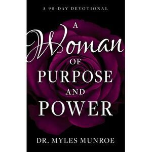 A Woman of Purpose and Power: A 90-Day Devotional -- Myles Munroe